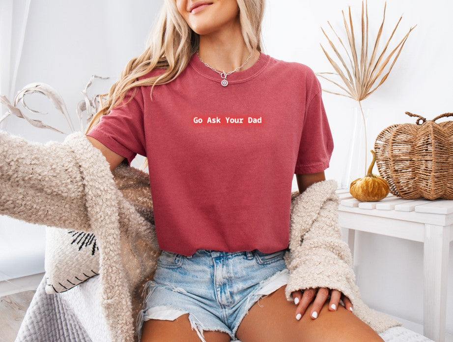 Go Ask Your Dad Printed Comfort Colors T-Shirt