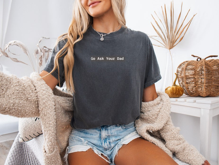 Go Ask Your Dad Printed Comfort Colors T-Shirt