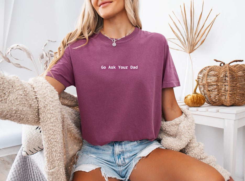 Go Ask Your Dad Printed Comfort Colors T-Shirt