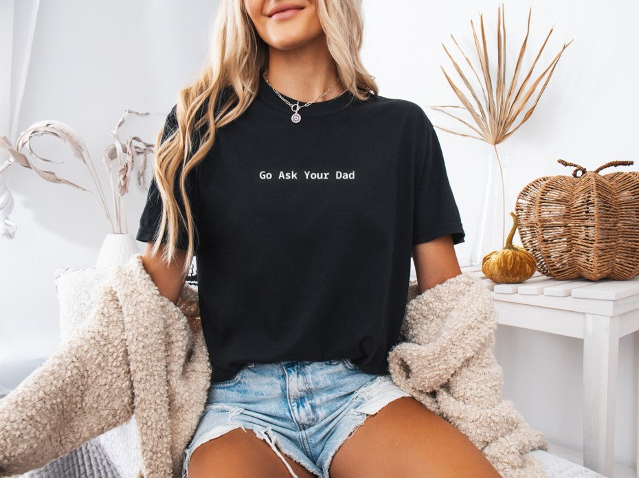 Go Ask Your Dad Printed Comfort Colors T-Shirt