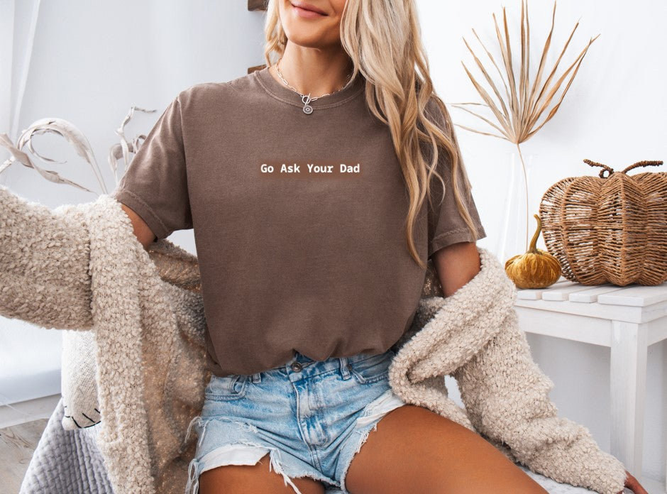 Go Ask Your Dad Printed Comfort Colors T-Shirt