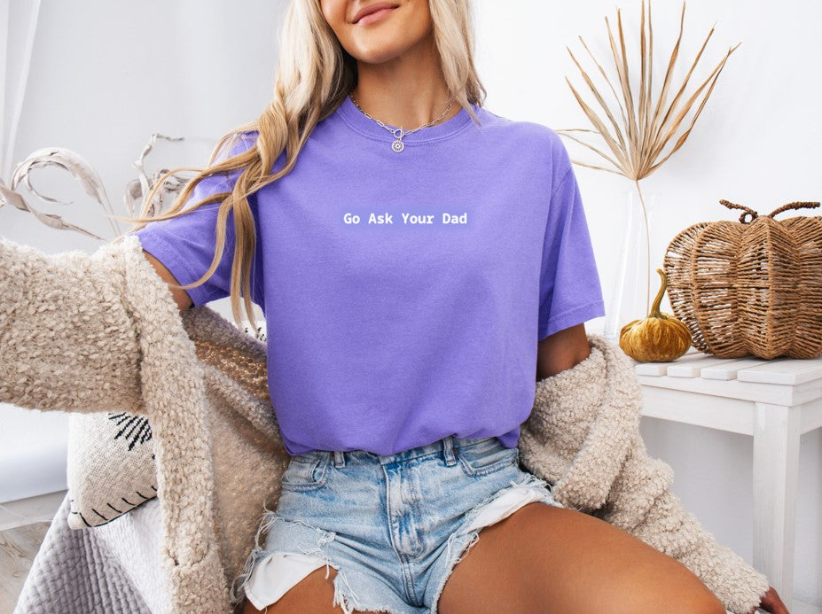 Go Ask Your Dad Printed Comfort Colors T-Shirt